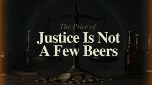 The Price of Justice is Not a Few Beers